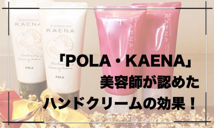 【POLA・KAENA】美容師が認めたカエナのハンドクリームの効果！